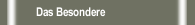 Das Besondere 